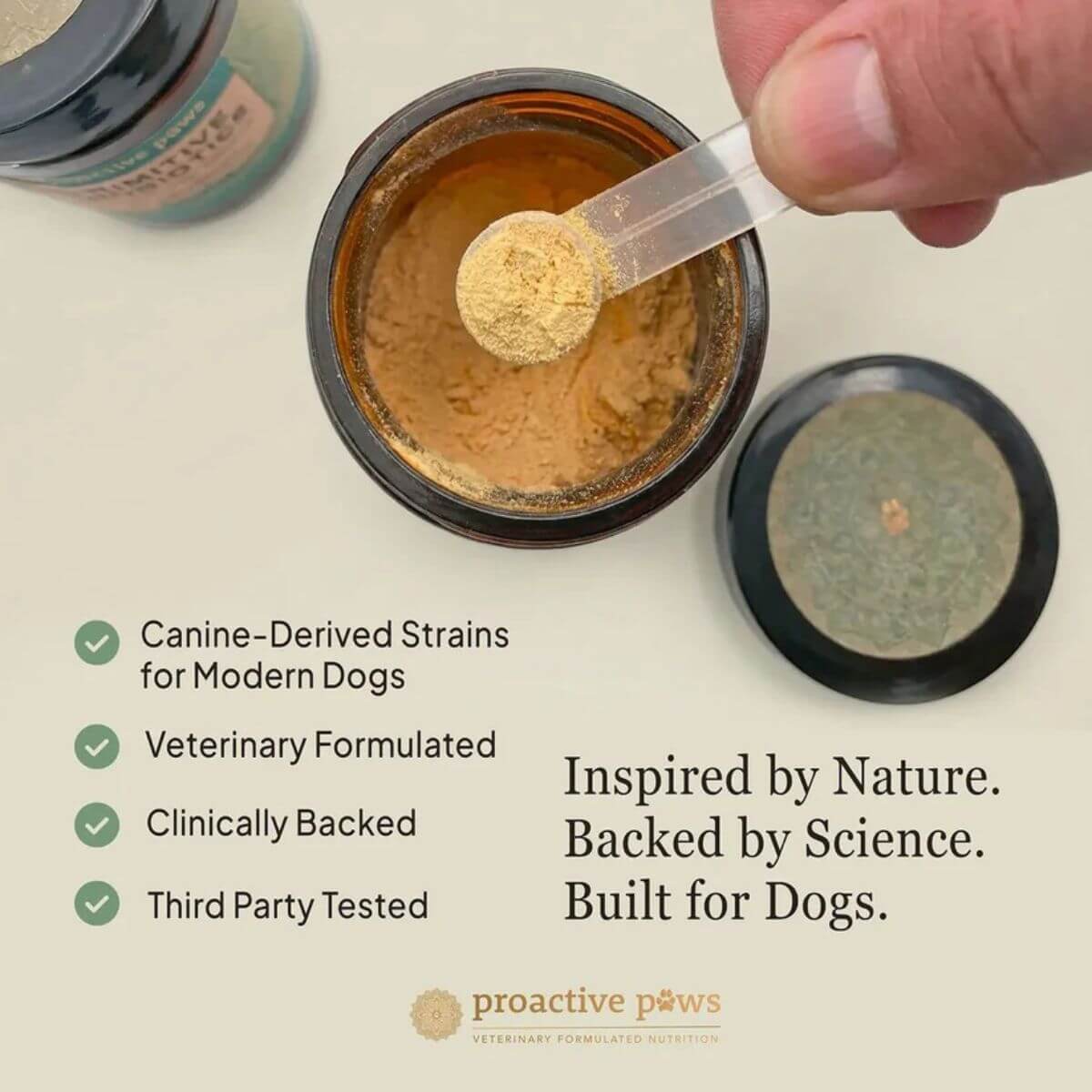 Proactive Paws Primitive Probiotics™ is veterinary formulated.
